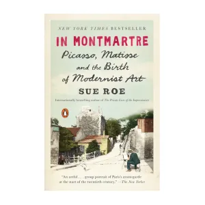In Montmartre: Picasso, Matisse and the Birth of Modernist Art